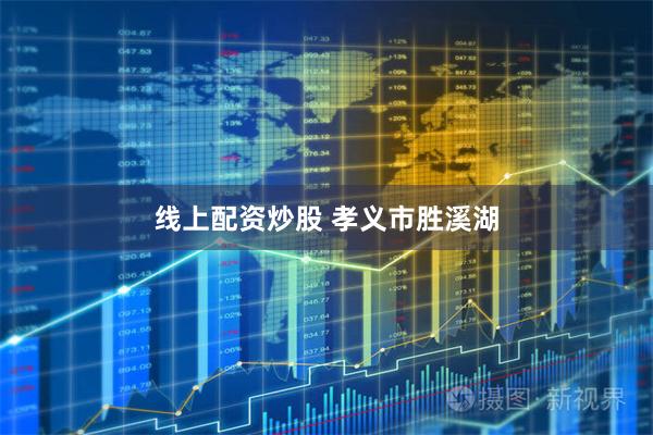 线上配资炒股 孝义市胜溪湖